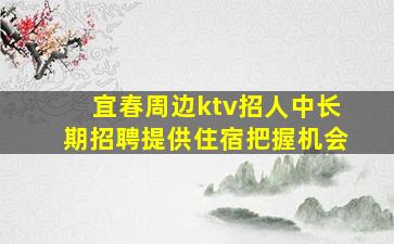 宜春周边ktv招人中长期招聘提供住宿把握机会